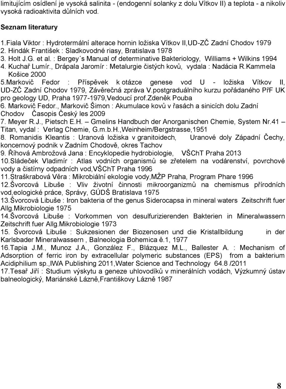 : Bergey s Manual of determinative Bakteriology, Williams + Wilkins 1994 4. Kuchař Lumír., Drápala Jaromír : Metalurgie čistých kovů, vydala : Nadácia R.Kammela Košice 2000 5.