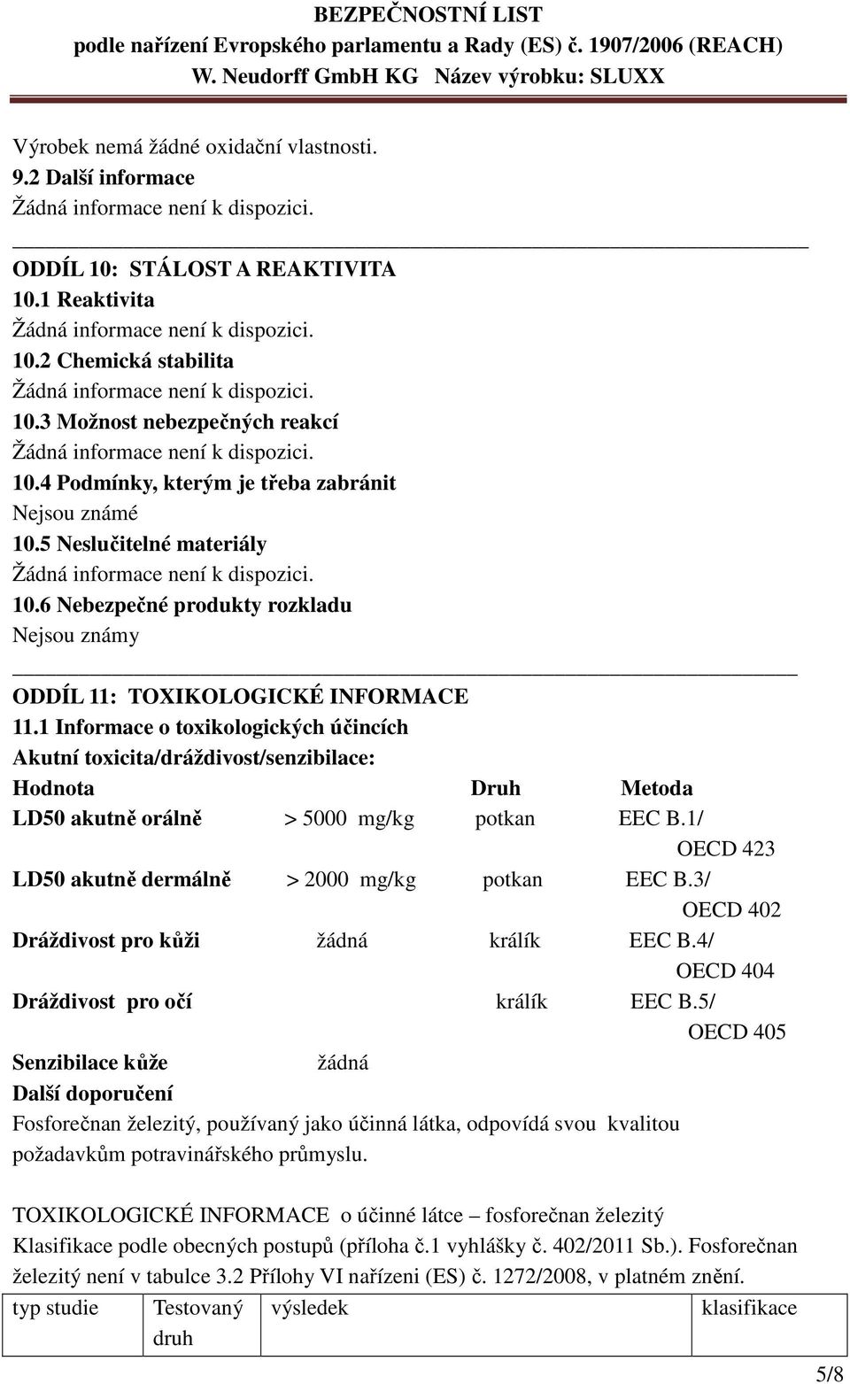 1 Informace o toxikologických účincích Akutní toxicita/dráždivost/senzibilace: Hodnota Druh Metoda LD50 akutně orálně > 5000 mg/kg potkan EEC B.