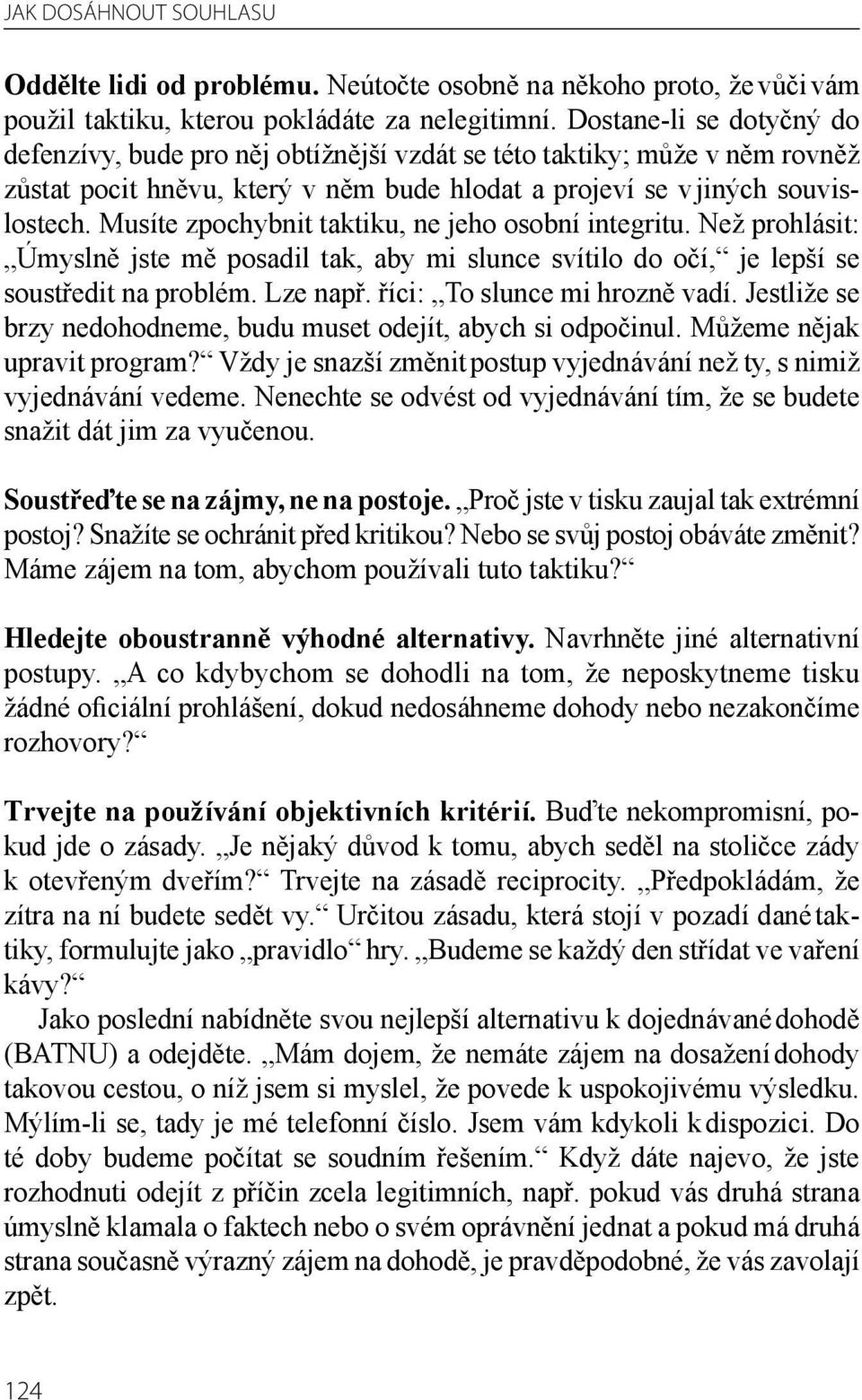 Musíte zpochybnit taktiku, ne jeho osobní integritu. Než prohlásit: Úmyslně jste mě posadil tak, aby mi slunce svítilo do očí, je lepší se soustředit na problém. Lze např.