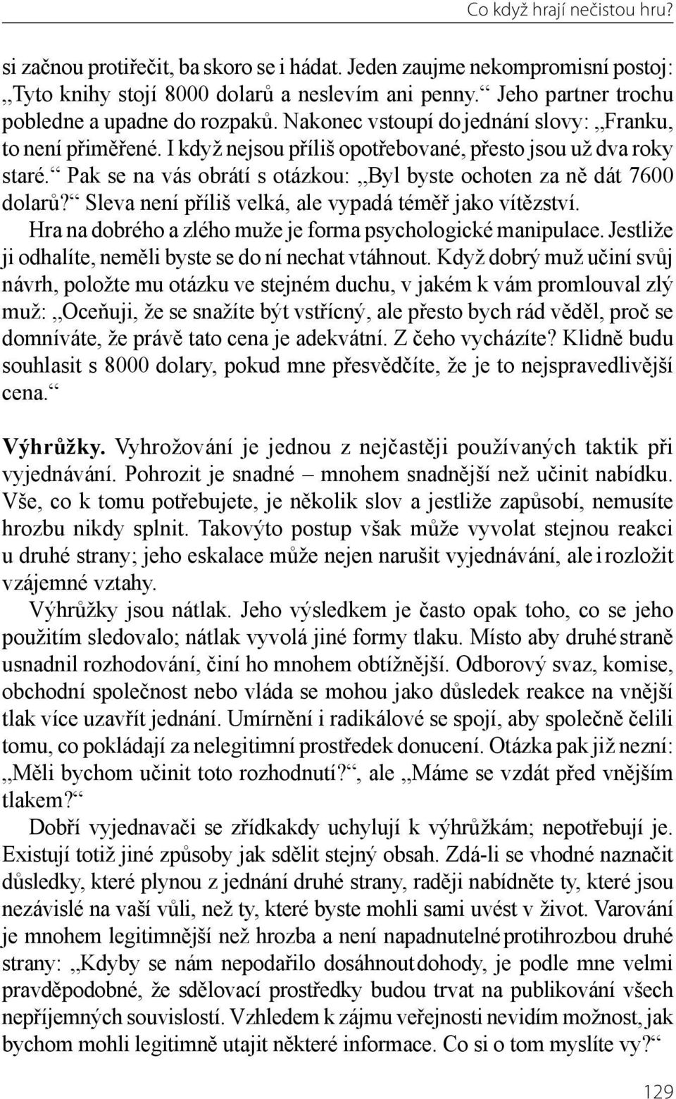 Pak se na vás obrátí s otázkou: Byl byste ochoten za ně dát 7600 dolarů? Sleva není příliš velká, ale vypadá téměř jako vítězství. Hra na dobrého a zlého muže je forma psychologické manipulace.