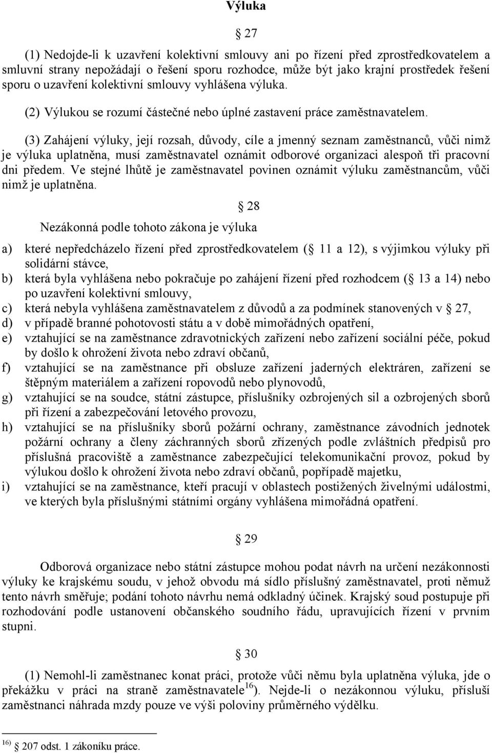 (3) Zahájení výluky, její rozsah, důvody, cíle a jmenný seznam zaměstnanců, vůči nimž je výluka uplatněna, musí zaměstnavatel oznámit odborové organizaci alespoň tři pracovní dni předem.