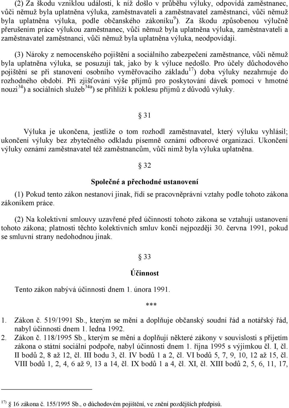 Za škodu způsobenou výlučně přerušením práce výlukou zaměstnanec, vůči němuž byla uplatněna výluka, zaměstnavateli a zaměstnavatel zaměstnanci, vůči němuž byla uplatněna výluka, neodpovídají.