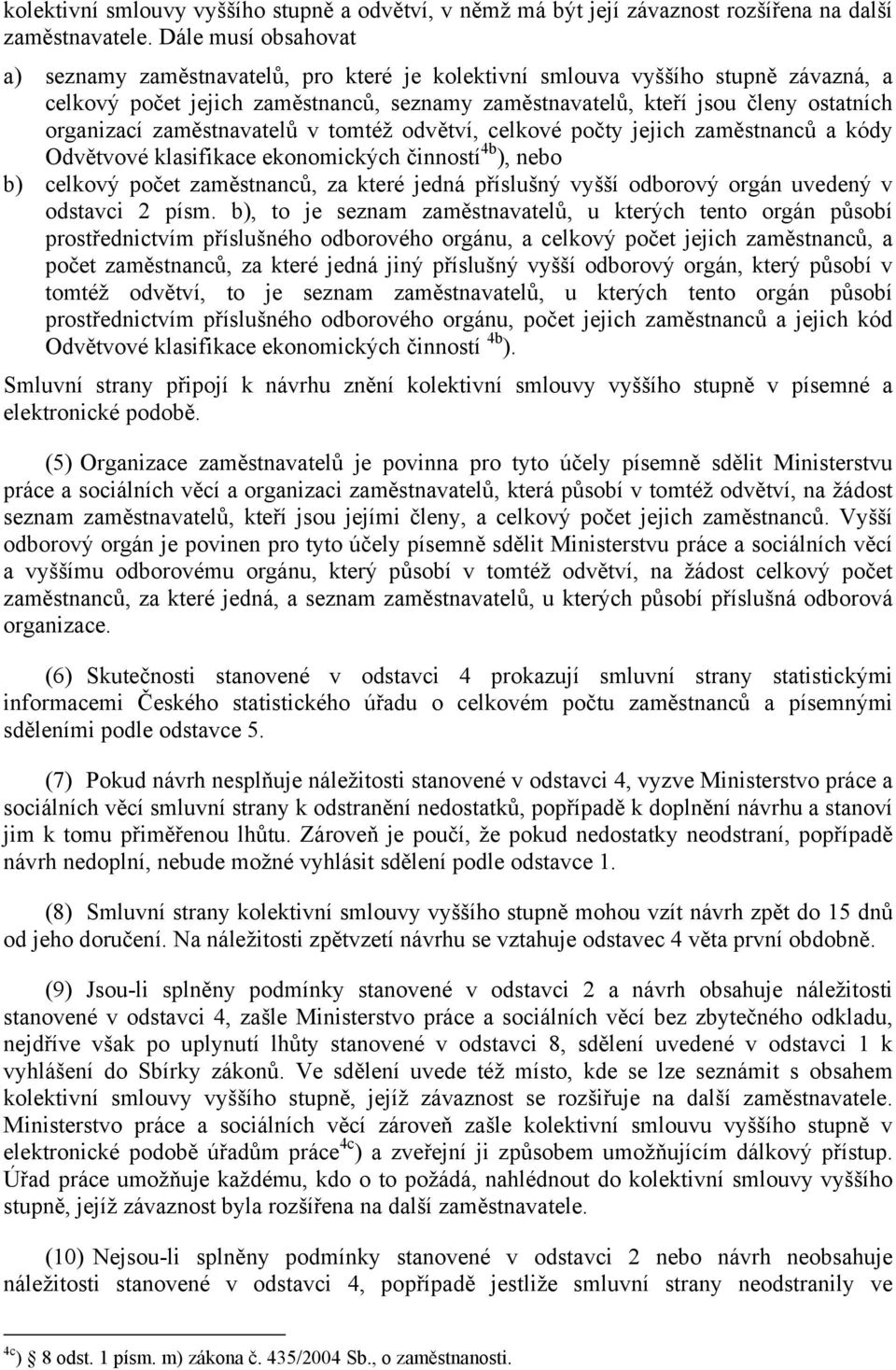 organizací zaměstnavatelů v tomtéž odvětví, celkové počty jejich zaměstnanců a kódy Odvětvové klasifikace ekonomických činností 4b ), nebo b) celkový počet zaměstnanců, za které jedná příslušný vyšší