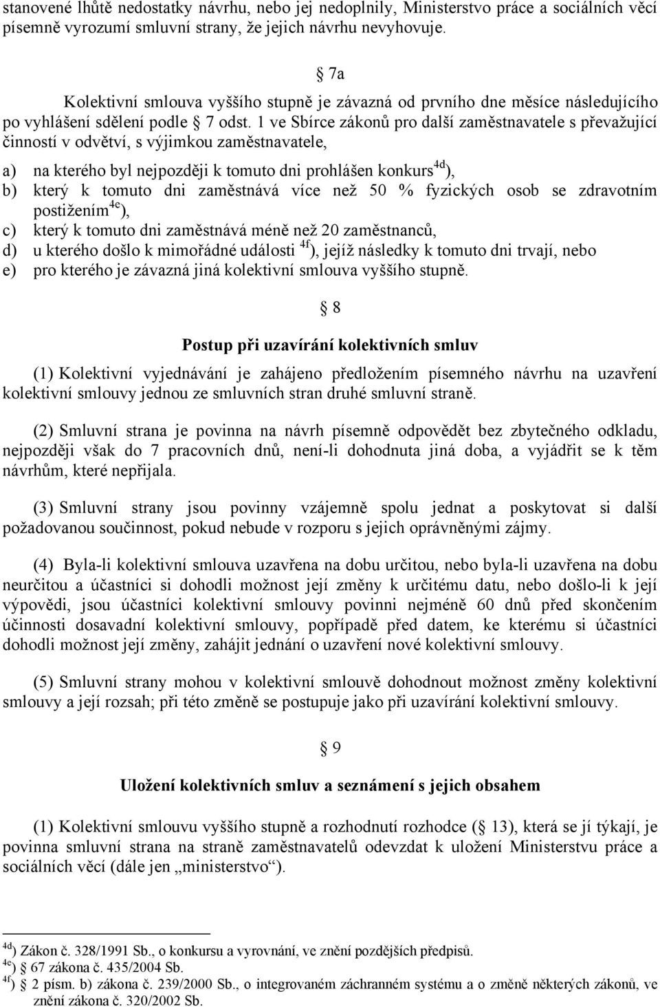 1 ve Sbírce zákonů pro další zaměstnavatele s převažující činností v odvětví, s výjimkou zaměstnavatele, a) na kterého byl nejpozději k tomuto dni prohlášen konkurs 4d ), b) který k tomuto dni