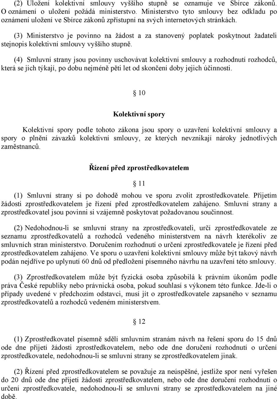 (3) Ministerstvo je povinno na žádost a za stanovený poplatek poskytnout žadateli stejnopis kolektivní smlouvy vyššího stupně.