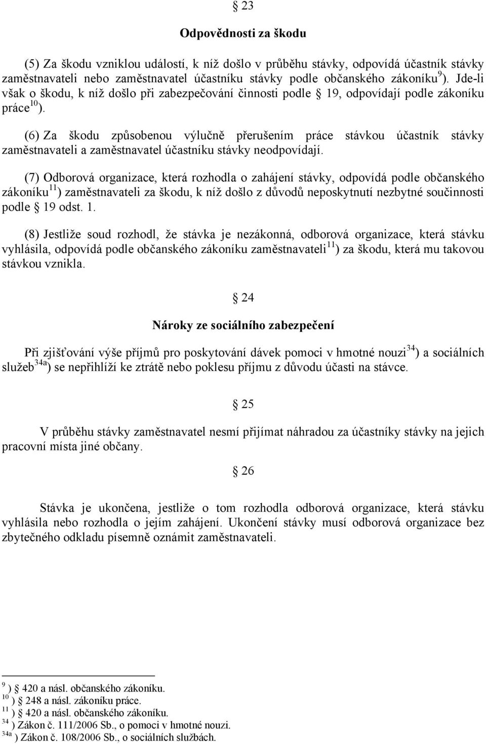 (6) Za škodu způsobenou výlučně přerušením práce stávkou účastník stávky zaměstnavateli a zaměstnavatel účastníku stávky neodpovídají.