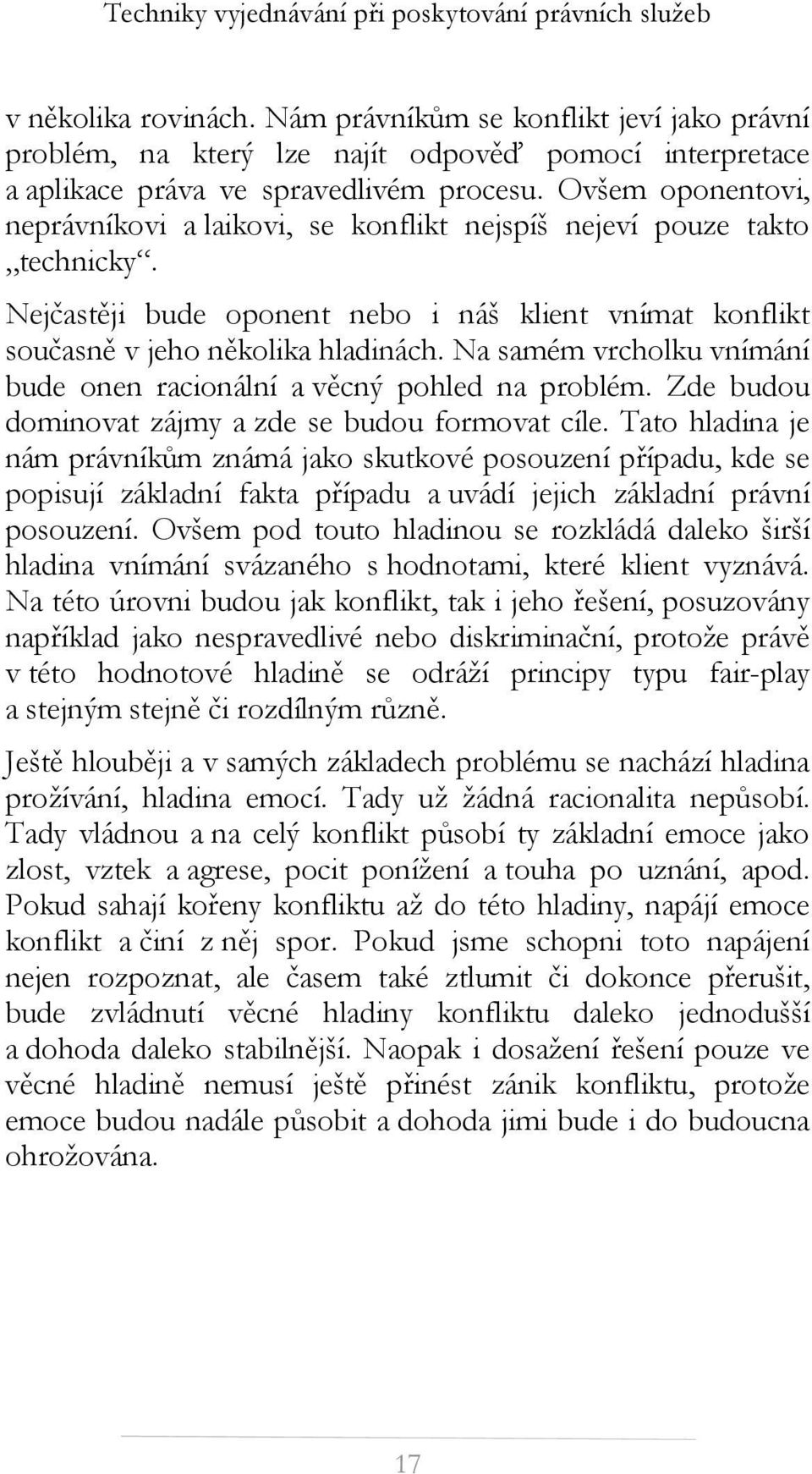 Na samém vrcholku vnímání bude onen racionální a věcný pohled na problém. Zde budou dominovat zájmy a zde se budou formovat cíle.