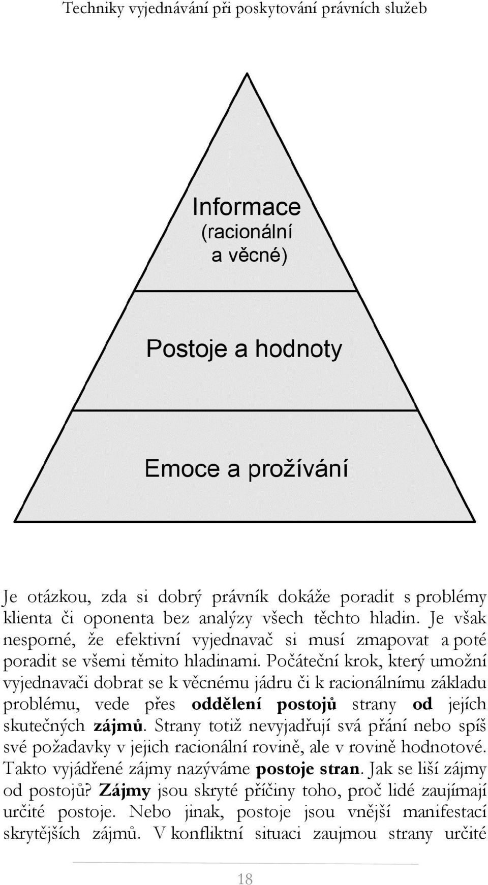 Počáteční krok, který umožní vyjednavači dobrat se k věcnému jádru či k racionálnímu základu problému, vede přes oddělení postojů strany od jejích skutečných zájmů.