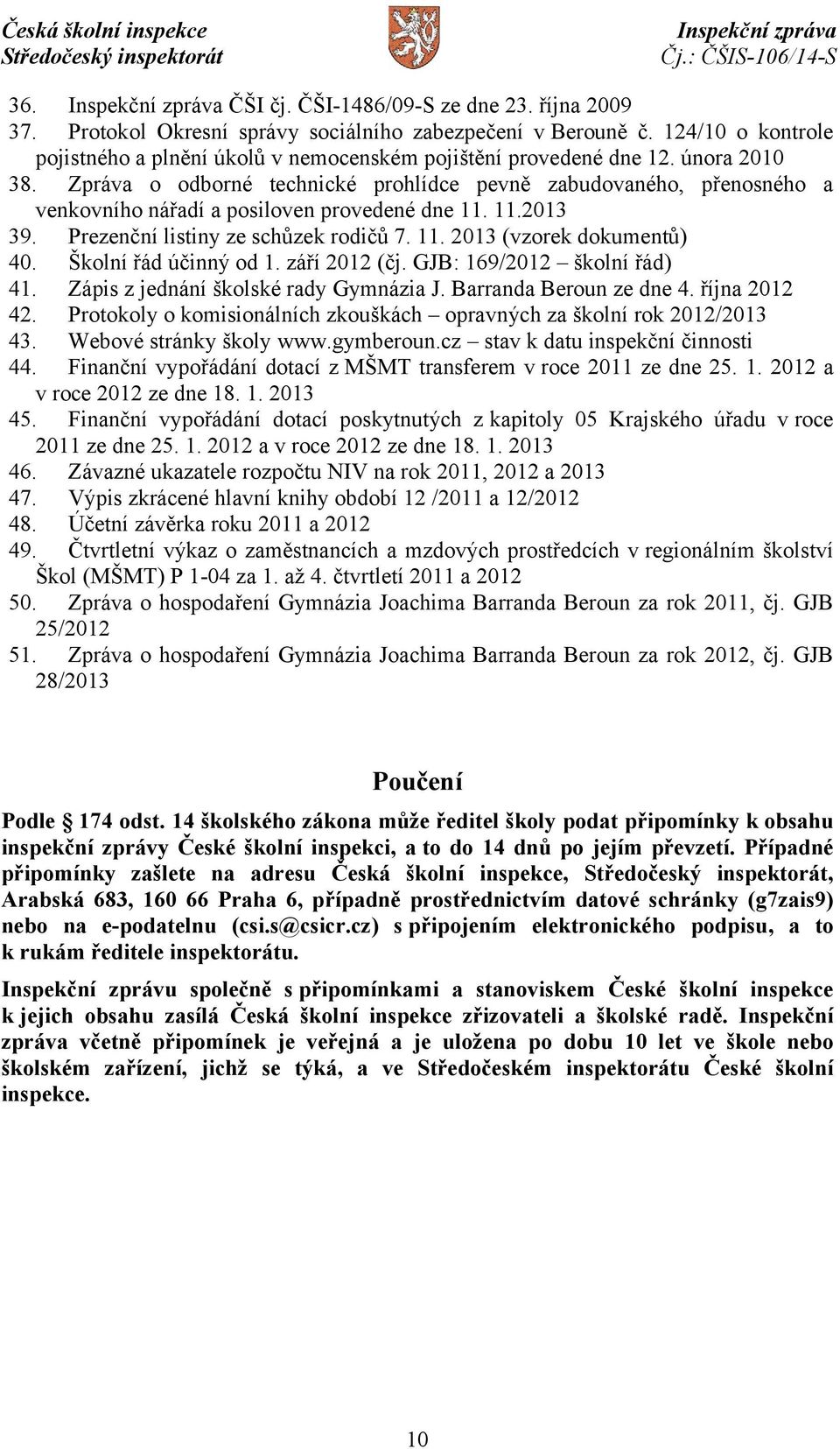 Školní řád účinný od 1. září 2012 (čj. GJB: 169/2012 školní řád) 41. Zápis z jednání školské rady Gymnázia J. Barranda Beroun ze dne 4. října 2012 42.