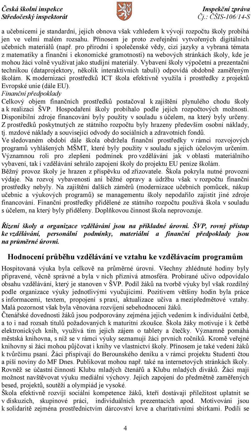 Vybavení školy výpočetní a prezentační technikou (dataprojektory, několik interaktivních tabulí) odpovídá obdobně zaměřeným školám.