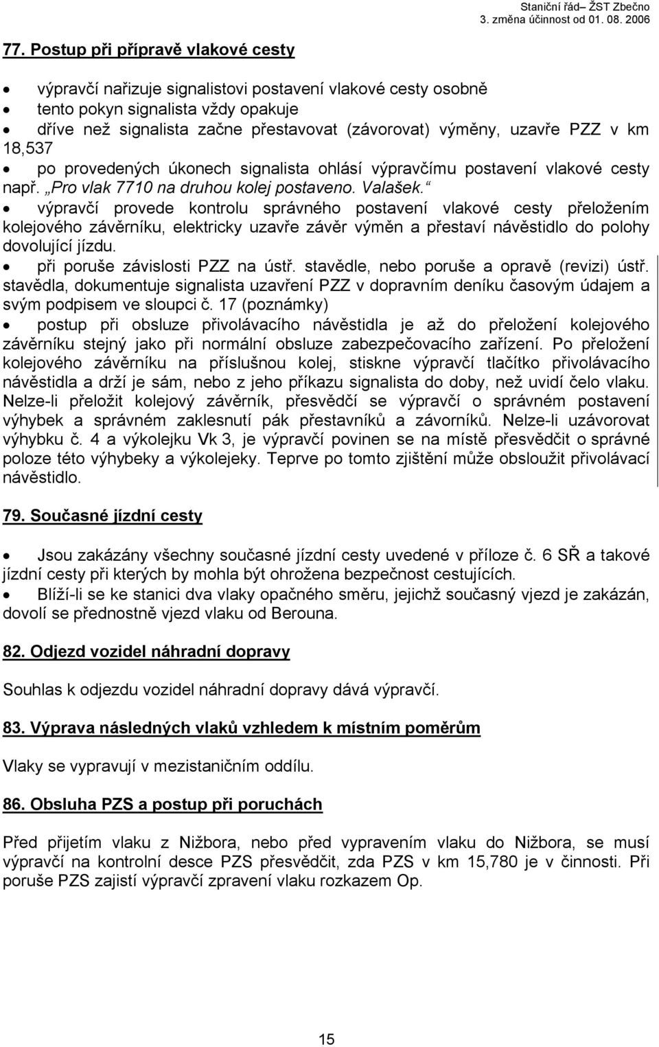 provede kontrolu správného postavení vlakové cesty přeložením kolejového závěrníku, elektricky uzavře závěr výměn a přestaví návěstidlo do polohy dovolující jízdu. při poruše závislosti PZZ na ústř.