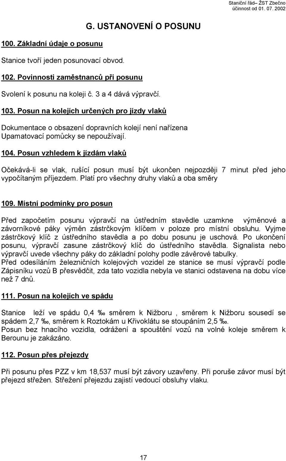 Posun vzhledem k jízdám vlaků Očekává-li se vlak, rušící posun musí být ukončen nejpozději 7 minut před jeho vypočítaným příjezdem. Platí pro všechny druhy vlaků a oba směry 109.