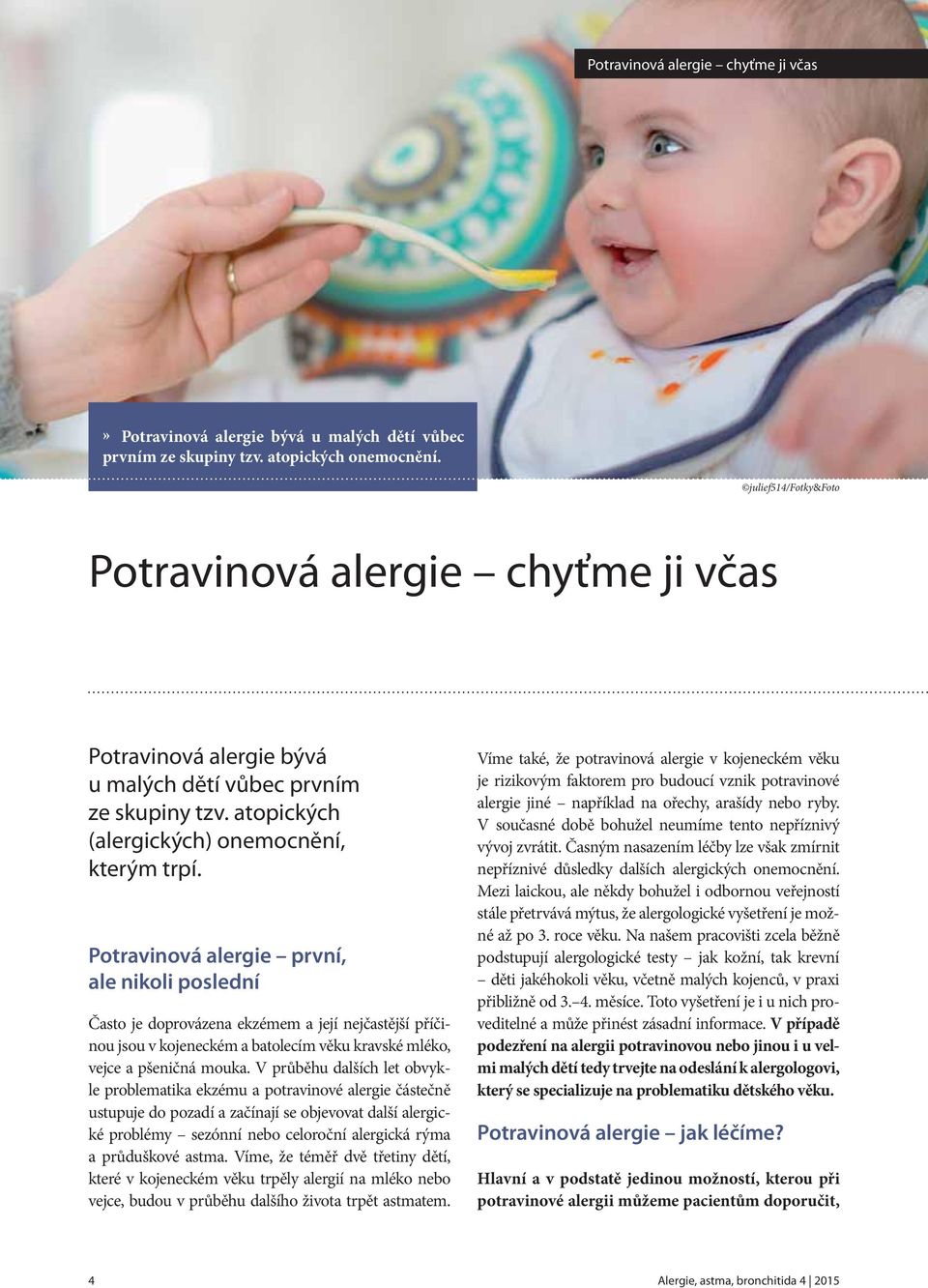 Potravinová alergie první, ale nikoli poslední Často je doprovázena ekzémem a její nejčastější příčinou jsou v kojeneckém a batolecím věku kravské mléko, vejce a pšeničná mouka.