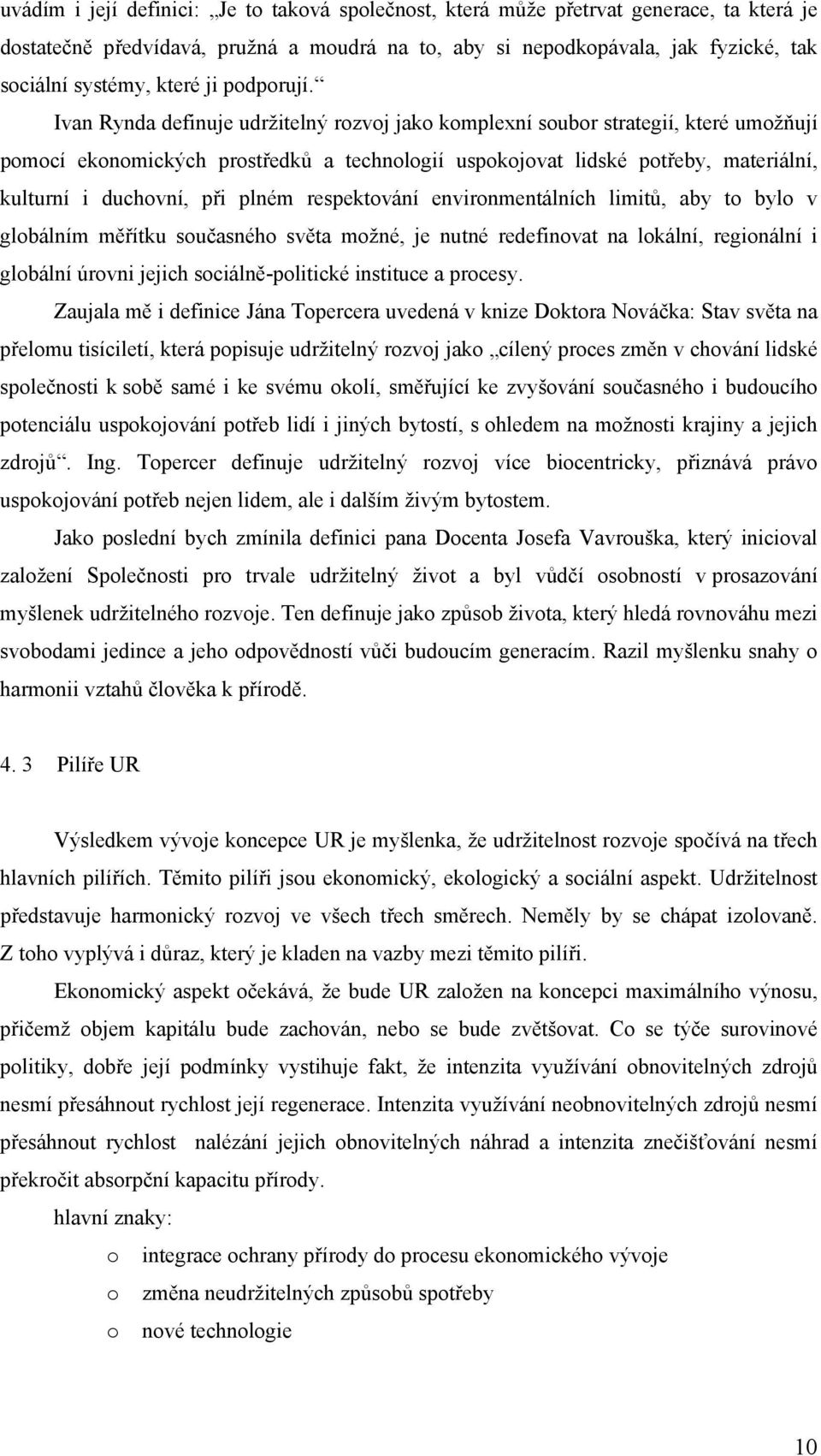 Ivan Rynda definuje udržitelný rozvoj jako komplexní soubor strategií, které umožňují pomocí ekonomických prostředků a technologií uspokojovat lidské potřeby, materiální, kulturní i duchovní, při