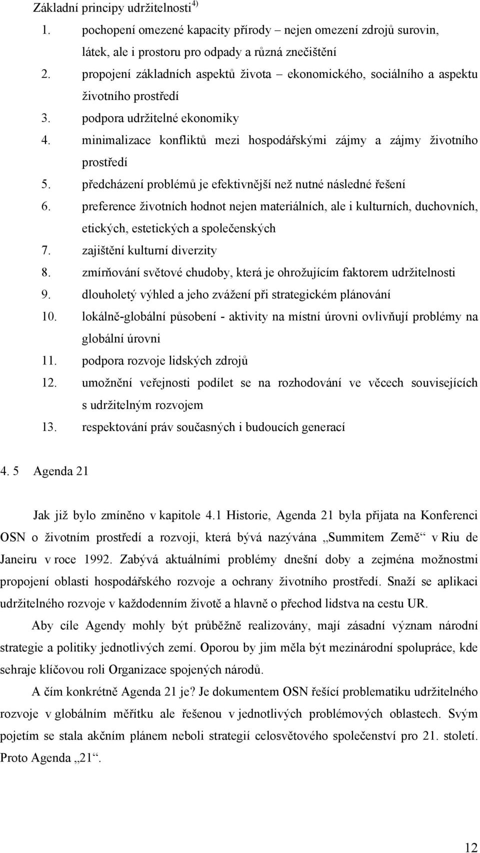 minimalizace konfliktů mezi hospodářskými zájmy a zájmy životního prostředí 5. předcházení problémů je efektivnější než nutné následné řešení 6.