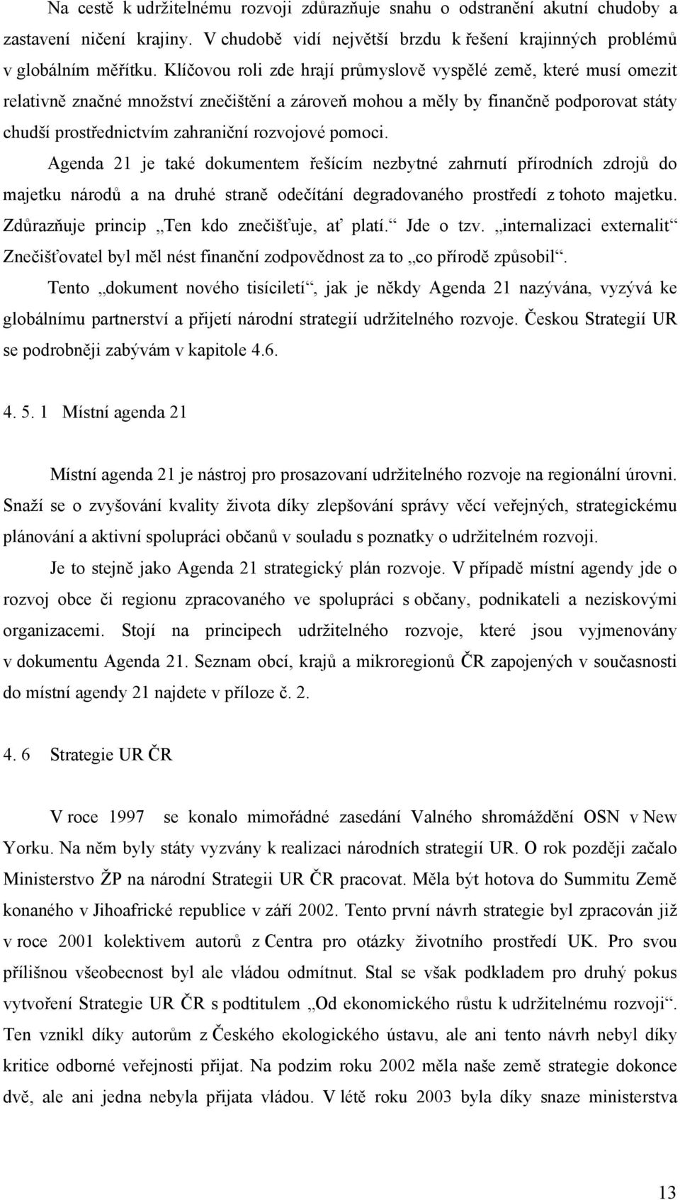 pomoci. Agenda 21 je také dokumentem řešícím nezbytné zahrnutí přírodních zdrojů do majetku národů a na druhé straně odečítání degradovaného prostředí z tohoto majetku.