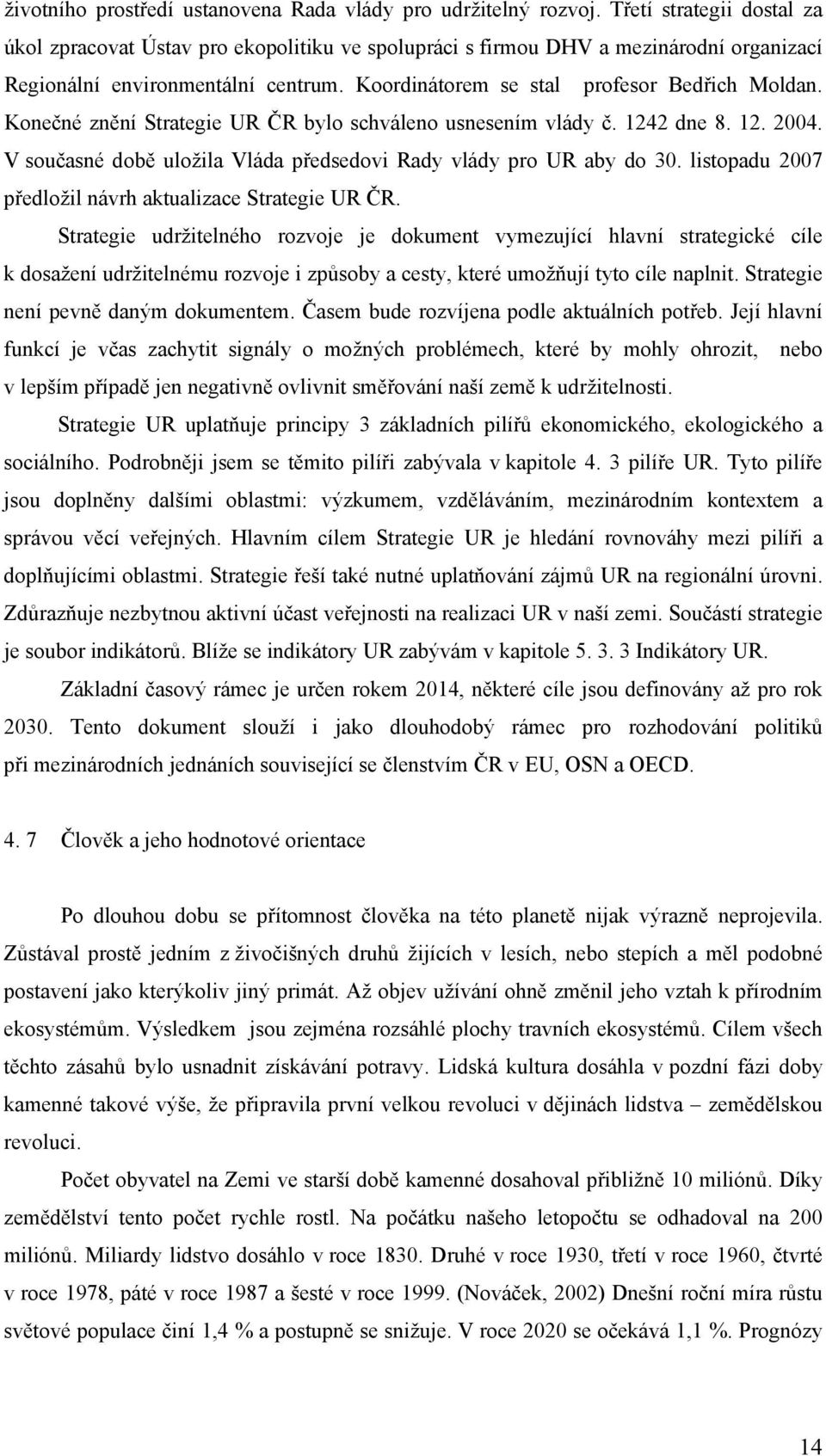 Konečné znění Strategie UR ČR bylo schváleno usnesením vlády č. 1242 dne 8. 12. 2004. V současné době uložila Vláda předsedovi Rady vlády pro UR aby do 30.