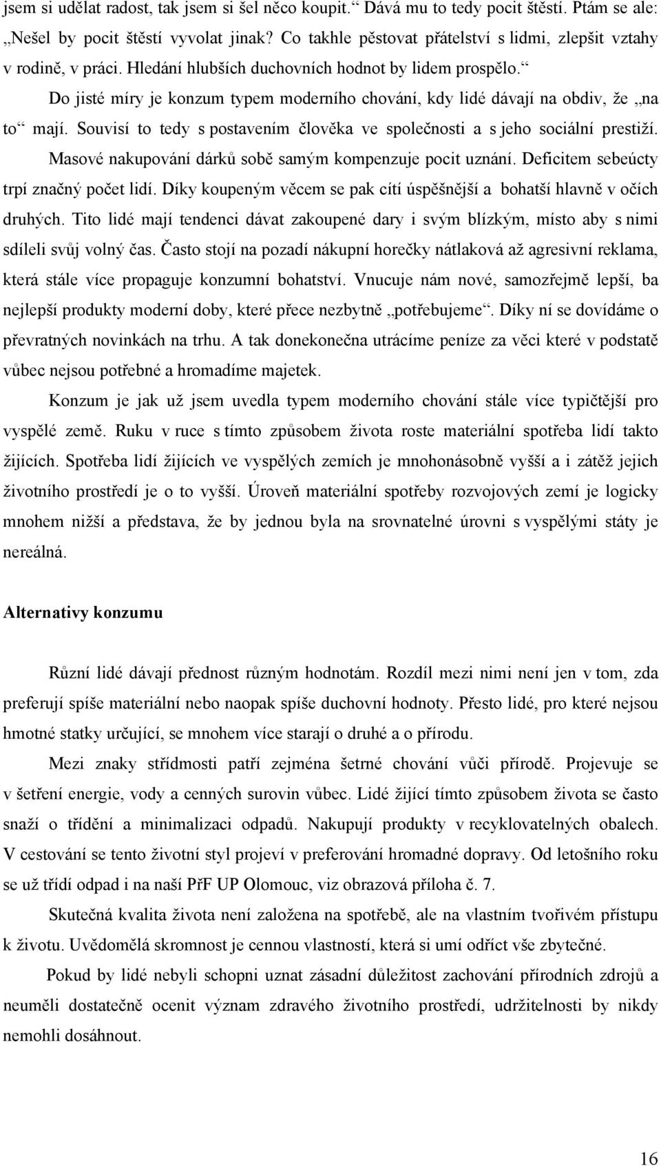 Do jisté míry je konzum typem moderního chování, kdy lidé dávají na obdiv, že na to mají. Souvisí to tedy s postavením člověka ve společnosti a s jeho sociální prestiží.