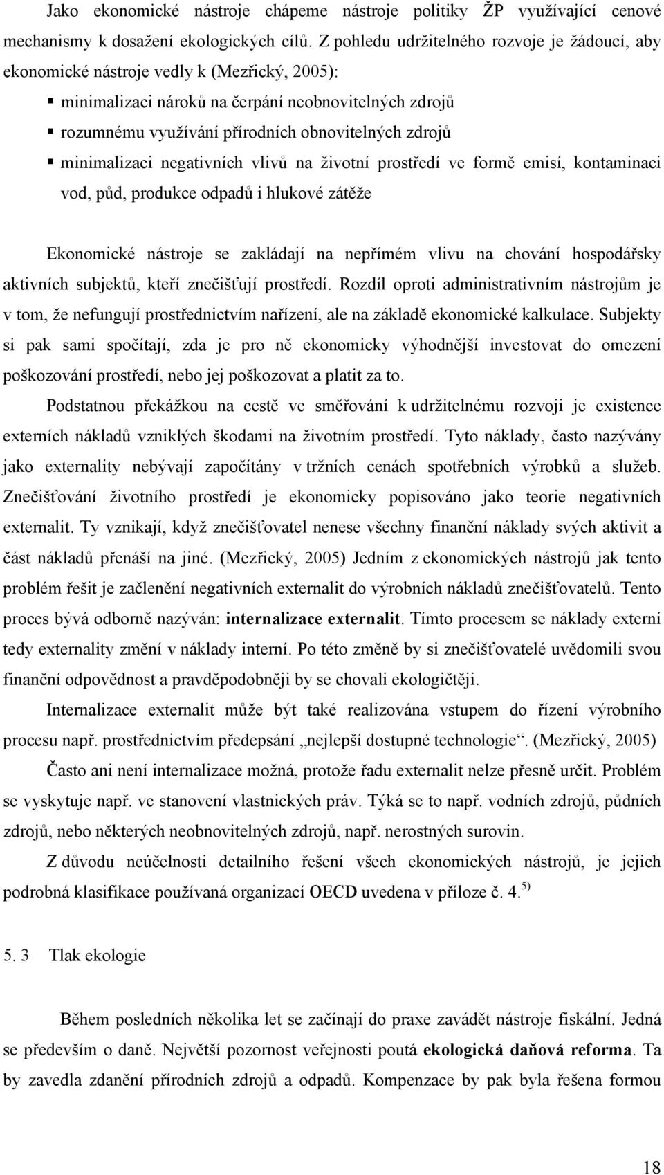 minimalizaci negativních vlivů na životní prostředí ve formě emisí, kontaminaci vod, půd, produkce odpadů i hlukové zátěže Ekonomické nástroje se zakládají na nepřímém vlivu na chování hospodářsky