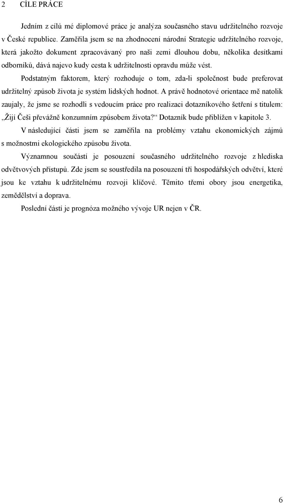 udržitelnosti opravdu může vést. Podstatným faktorem, který rozhoduje o tom, zda-li společnost bude preferovat udržitelný způsob života je systém lidských hodnot.