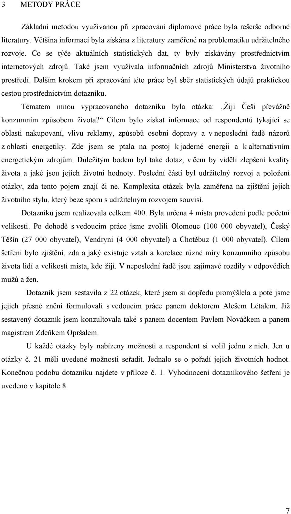 Dalším krokem při zpracování této práce byl sběr statistických údajů praktickou cestou prostřednictvím dotazníku.