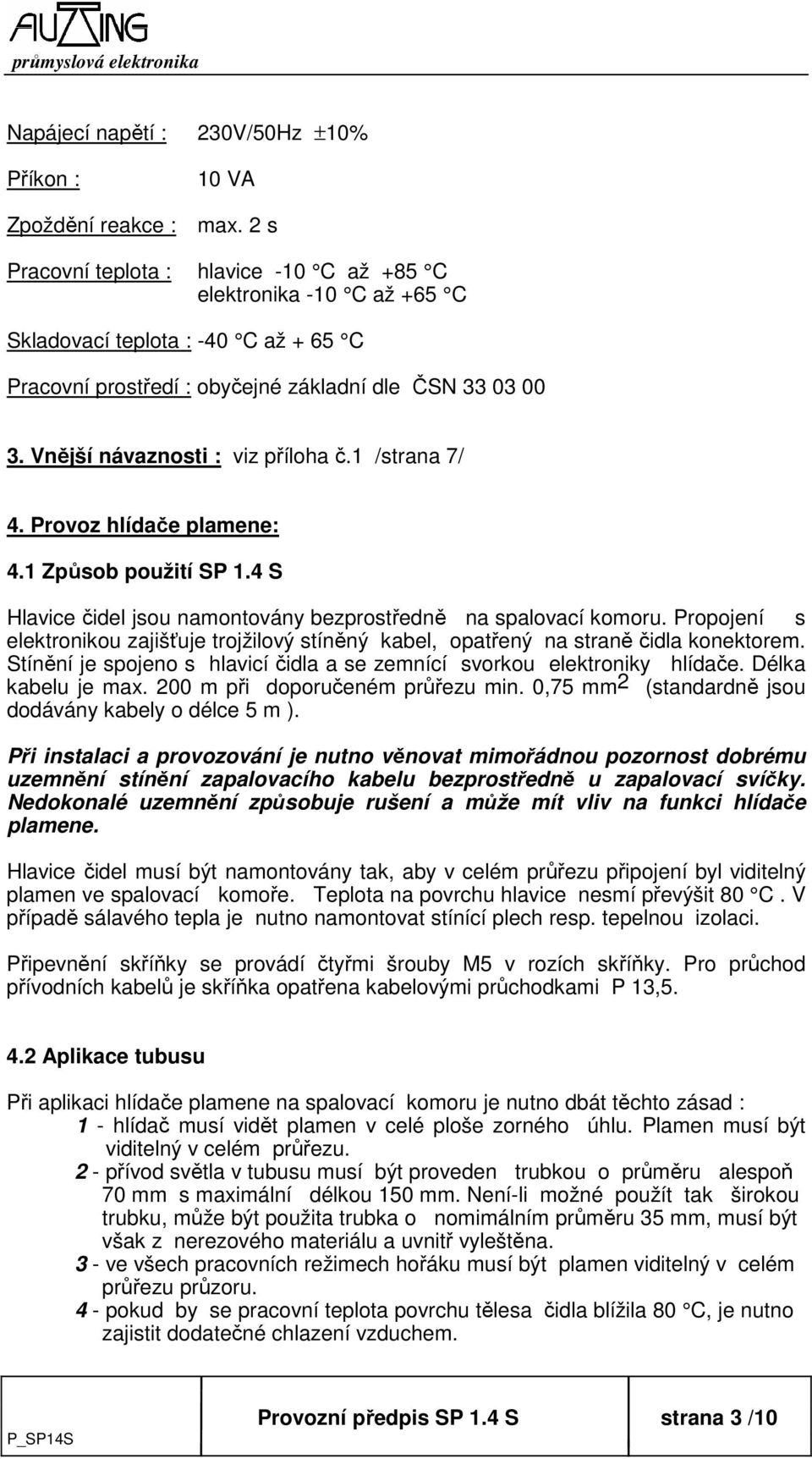 Vnější návaznosti : viz příloha č.1 /strana 7/ 4. Provoz hlídače plamene: 4.1 Způsob použití SP 1.4 S Hlavice čidel jsou namontovány bezprostředně na spalovací komoru.