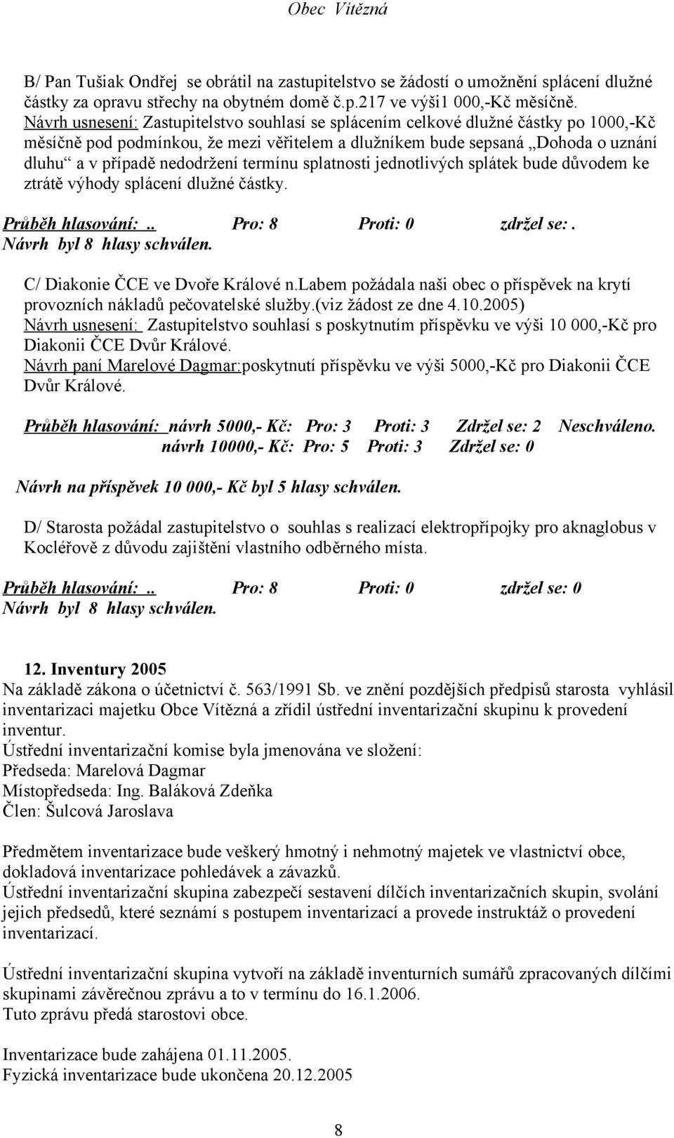 termínu splatnosti jednotlivých splátek bude důvodem ke ztrátě výhody splácení dlužné částky. Průběh hlasování:.. Pro: 8 Proti: 0 zdržel se:. C/ Diakonie ČCE ve Dvoře Králové n.