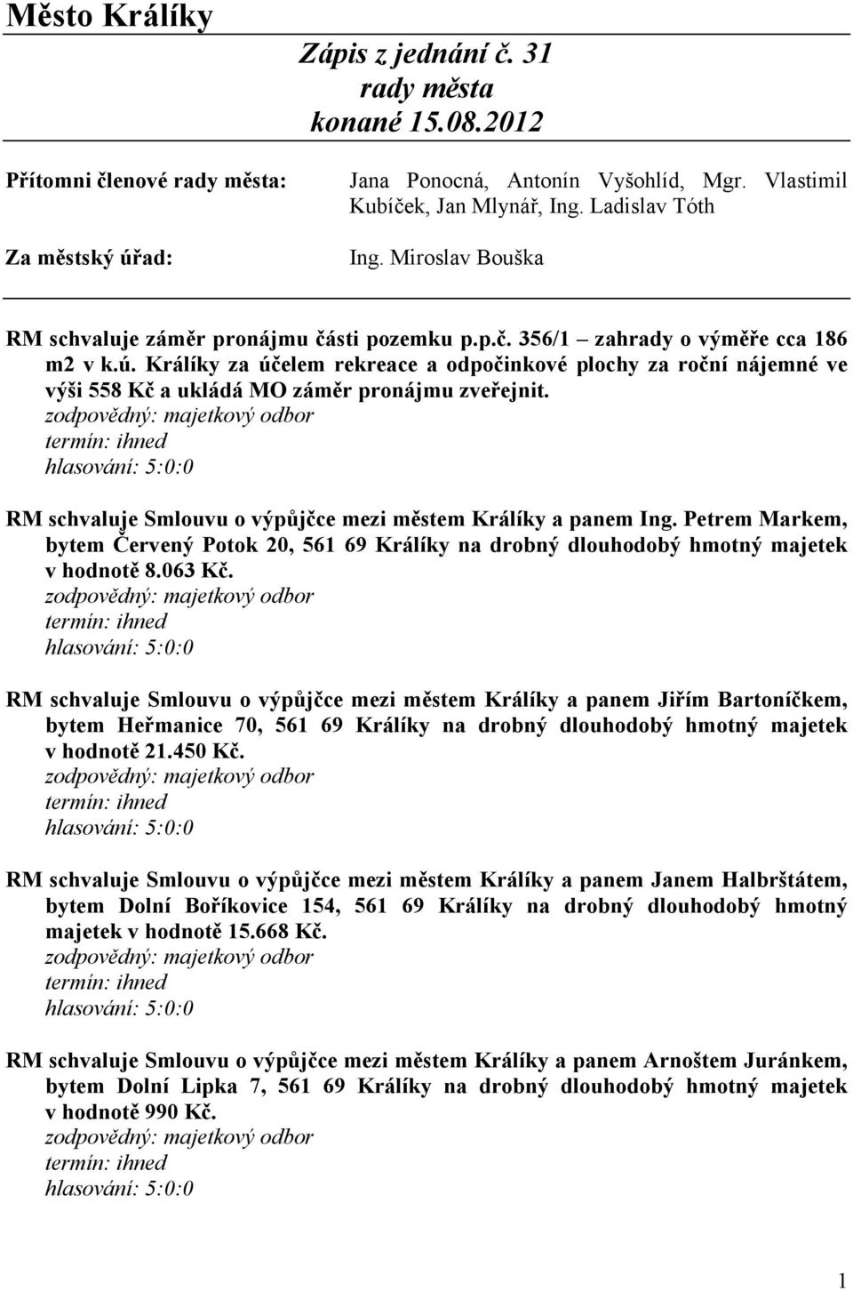 Králíky za účelem rekreace a odpočinkové plochy za roční nájemné ve výši 558 Kč a ukládá MO záměr pronájmu zveřejnit. RM schvaluje Smlouvu o výpůjčce mezi městem Králíky a panem Ing.