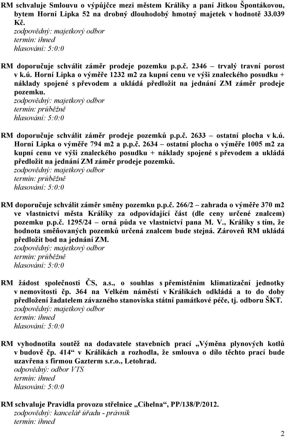 Horní Lipka o výměře 1232 m2 za kupní cenu ve výši znaleckého posudku + náklady spojené s převodem a ukládá předložit na jednání ZM záměr prodeje pozemku.