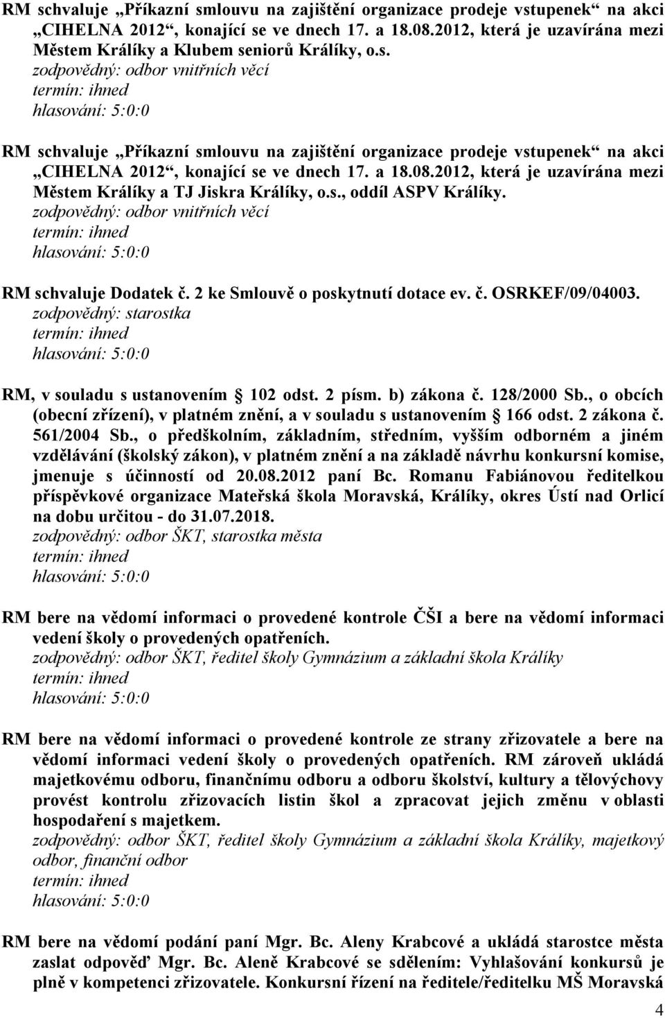 RM schvaluje Dodatek č. 2 ke Smlouvě o poskytnutí dotace ev. č. OSRKEF/09/04003. zodpovědný: starostka RM, v souladu s ustanovením 102 odst. 2 písm. b) zákona č. 128/2000 Sb.