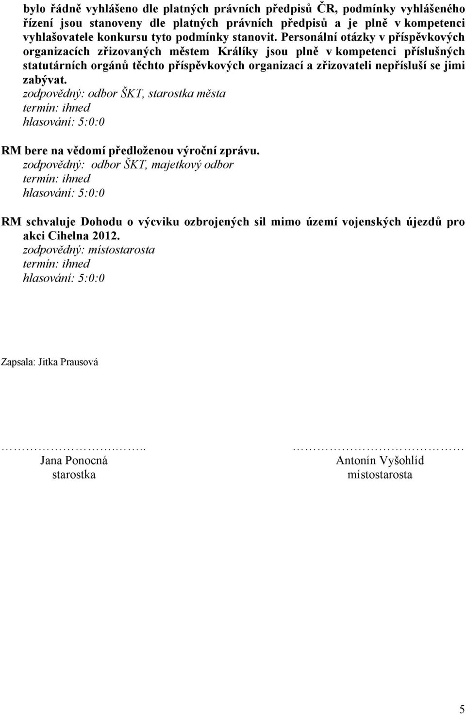 Personální otázky v příspěvkových organizacích zřizovaných městem Králíky jsou plně v kompetenci příslušných statutárních orgánů těchto příspěvkových organizací a zřizovateli