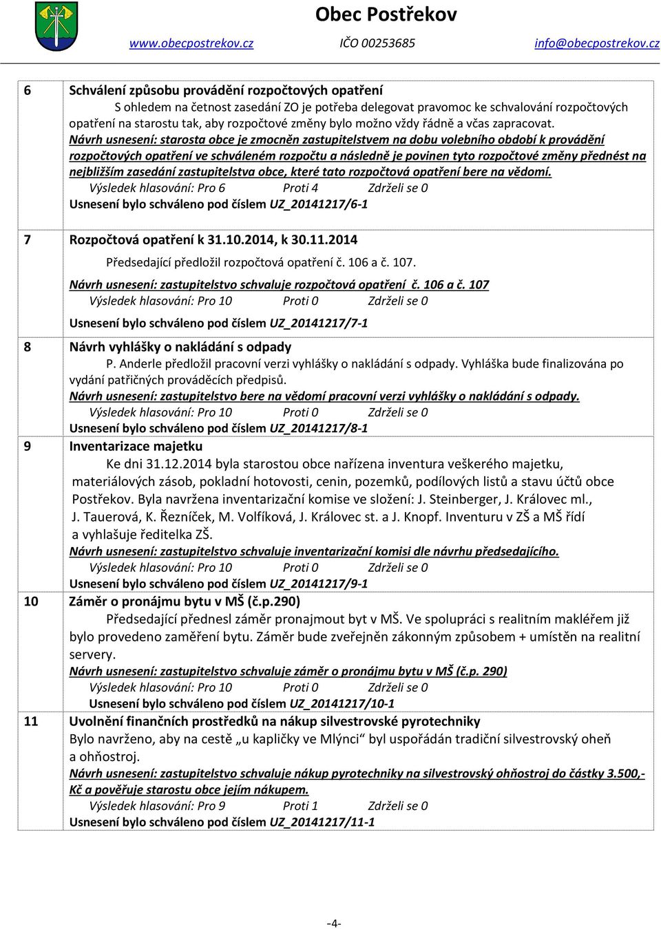 Návrh usnesení: starosta obce je zmocněn zastupitelstvem na dobu volebního období k provádění rozpočtových opatření ve schváleném rozpočtu a následně je povinen tyto rozpočtové změny přednést na