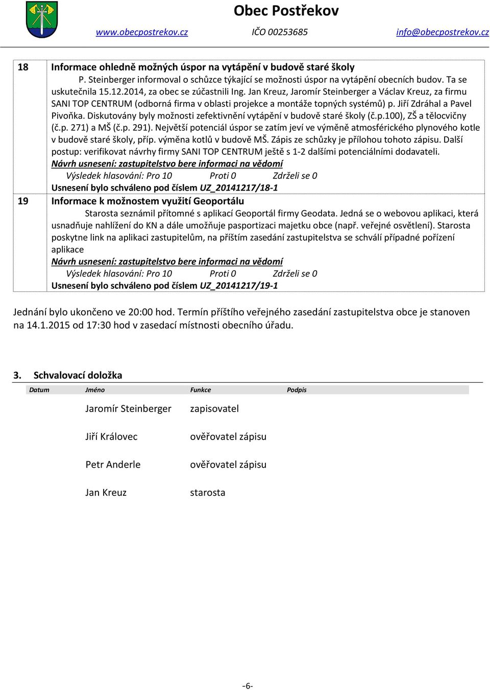 Diskutovány byly možnosti zefektivnění vytápění v budově staré školy (č.p.100), ZŠ a tělocvičny (č.p. 271) a MŠ (č.p. 291).