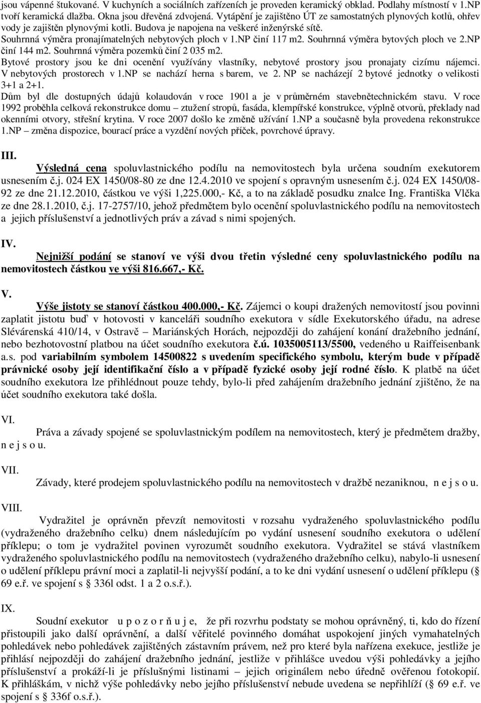 NP činí 117 m2. Souhrnná výměra bytových ploch ve 2.NP činí 144 m2. Souhrnná výměra pozemků činí 2 035 m2.