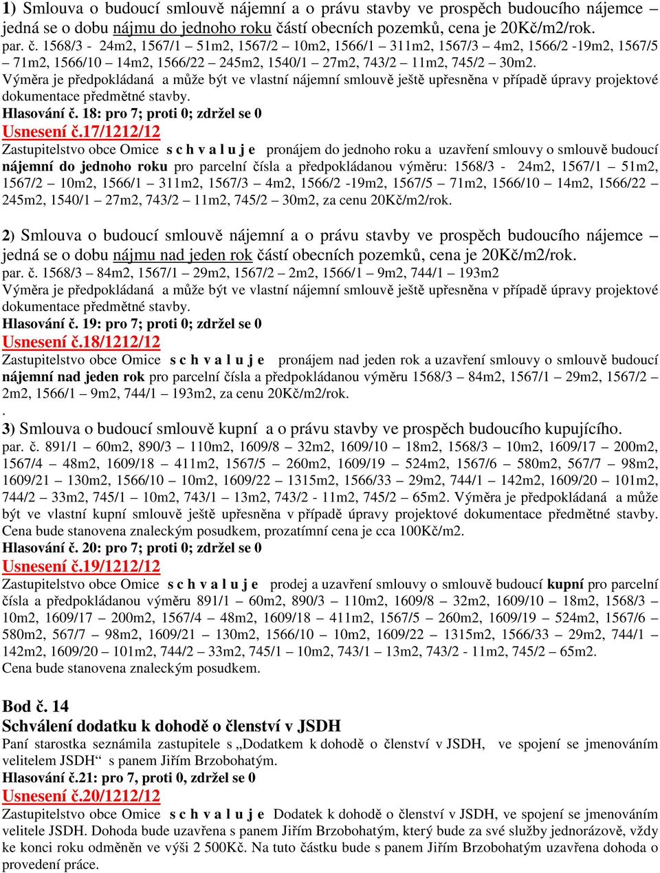 1568/3-24m2, 1567/1 51m2, 1567/2 10m2, 1566/1 311m2, 1567/3 4m2, 1566/2-19m2, 1567/5 71m2, 1566/10 14m2, 1566/22 245m2, 1540/1 27m2, 743/2 11m2, 745/2 30m2.