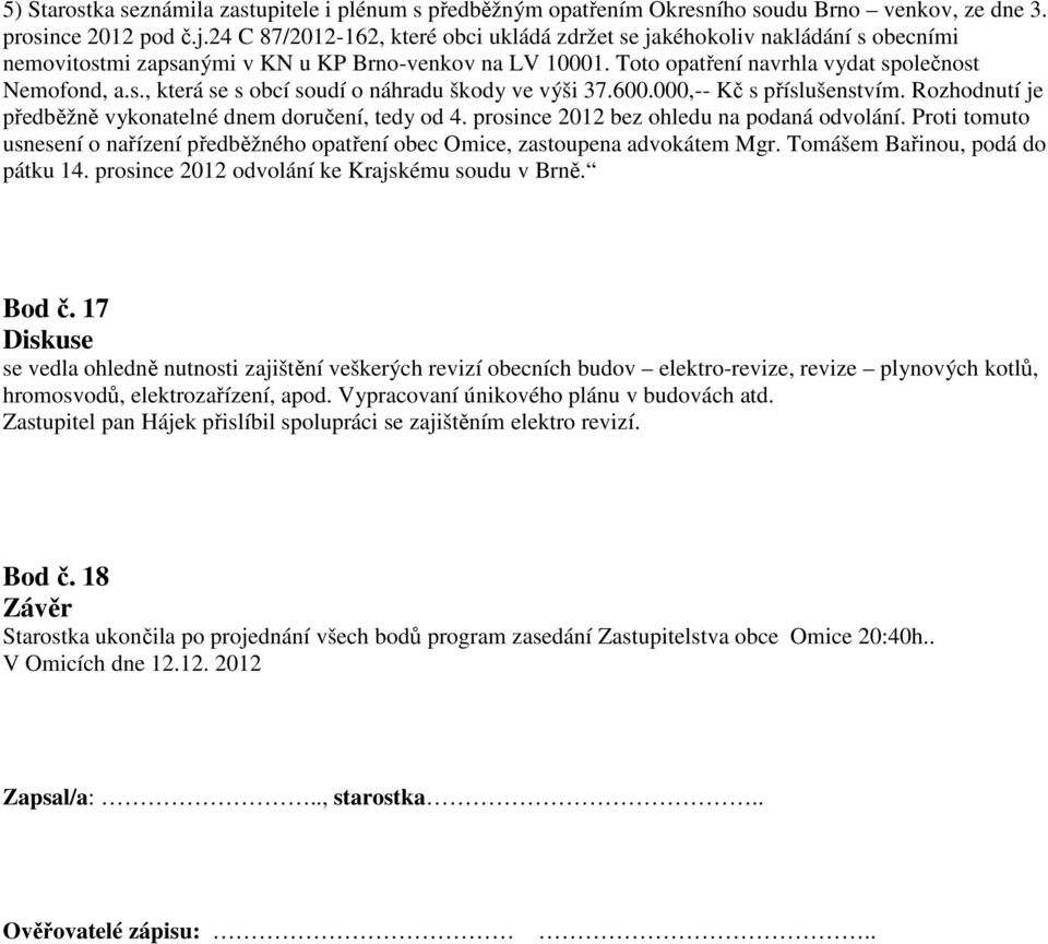 600.000,-- Kč s příslušenstvím. Rozhodnutí je předběžně vykonatelné dnem doručení, tedy od 4. prosince 2012 bez ohledu na podaná odvolání.