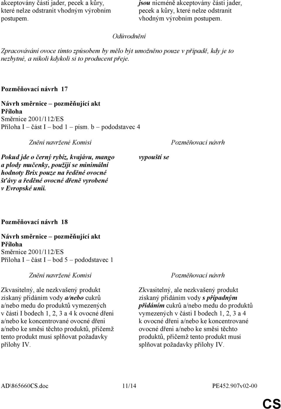 b pododstavec 4 Pokud jde o černý rybíz, kvajávu, mango a plody mučenky, použijí se minimální hodnoty Brix pouze na ředěné ovocné šťávy a ředěné ovocné dřeně vyrobené v Evropské unii.