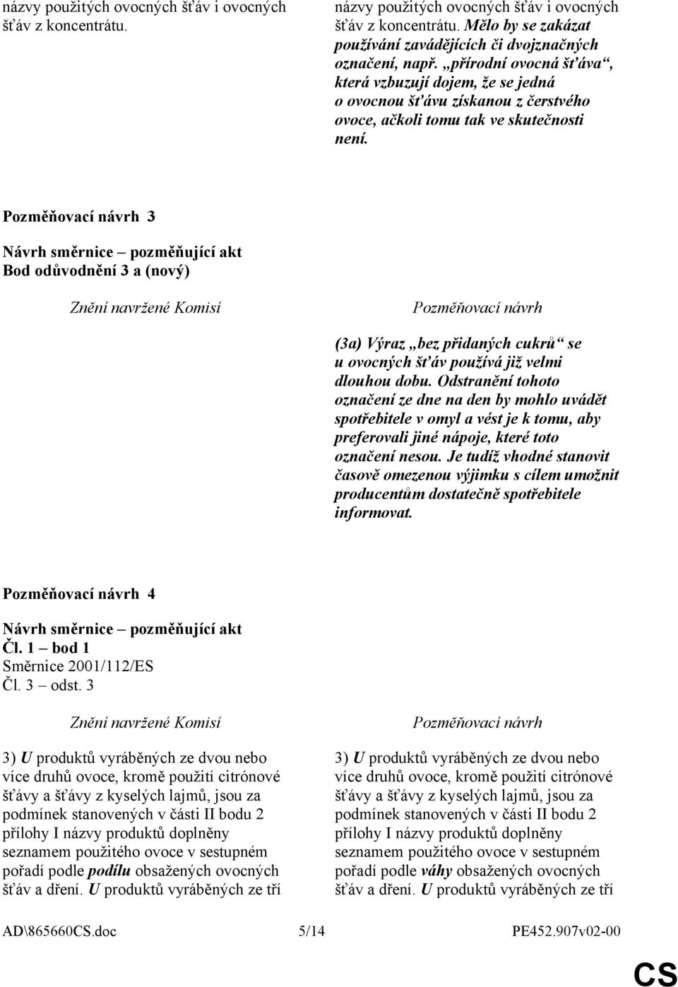 3 Bod odůvodnění 3 a (nový) (3a) Výraz bez přidaných cukrů se u ovocných šťáv používá již velmi dlouhou dobu.