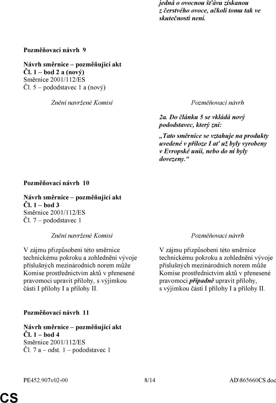 7 pododstavec 1 V zájmu přizpůsobení této směrnice technickému pokroku a zohlednění vývoje příslušných mezinárodních norem může Komise prostřednictvím aktů v přenesené pravomoci upravit přílohy, s