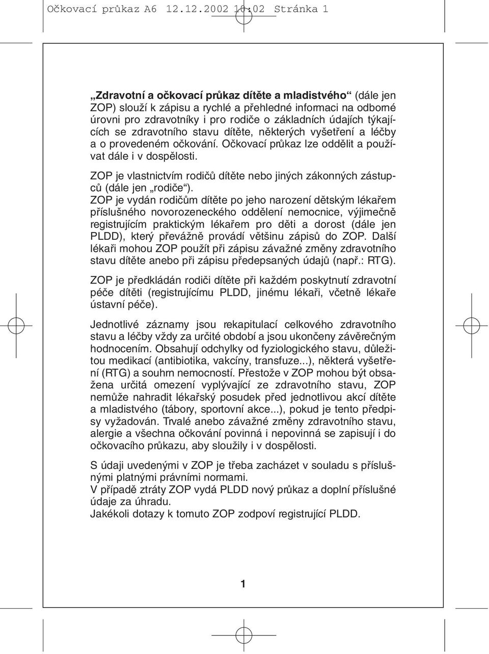 údajích t kajících se zdravotního stavu dítûte, nûkter ch vy etfiení a léãby a o provedeném oãkování. Oãkovací prûkaz lze oddûlit a pouïívat dále i v dospûlosti.