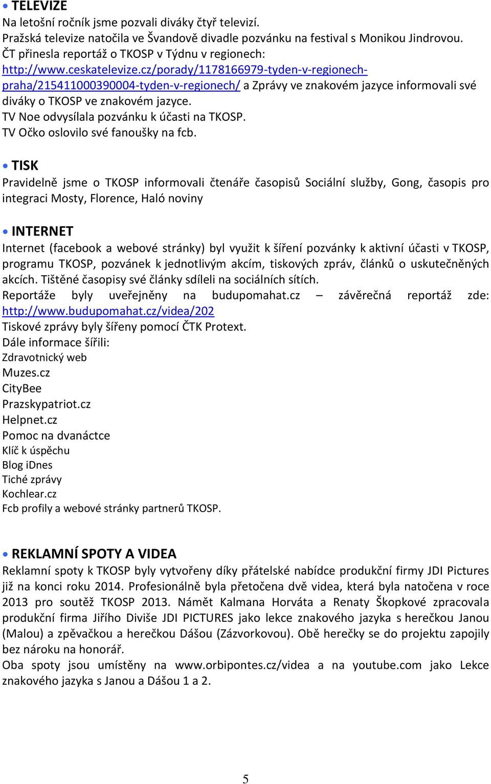 cz/porady/1178166979-tyden-v-regionechpraha/215411000390004-tyden-v-regionech/ a Zprávy ve znakovém jazyce informovali své diváky o TKOSP ve znakovém jazyce.