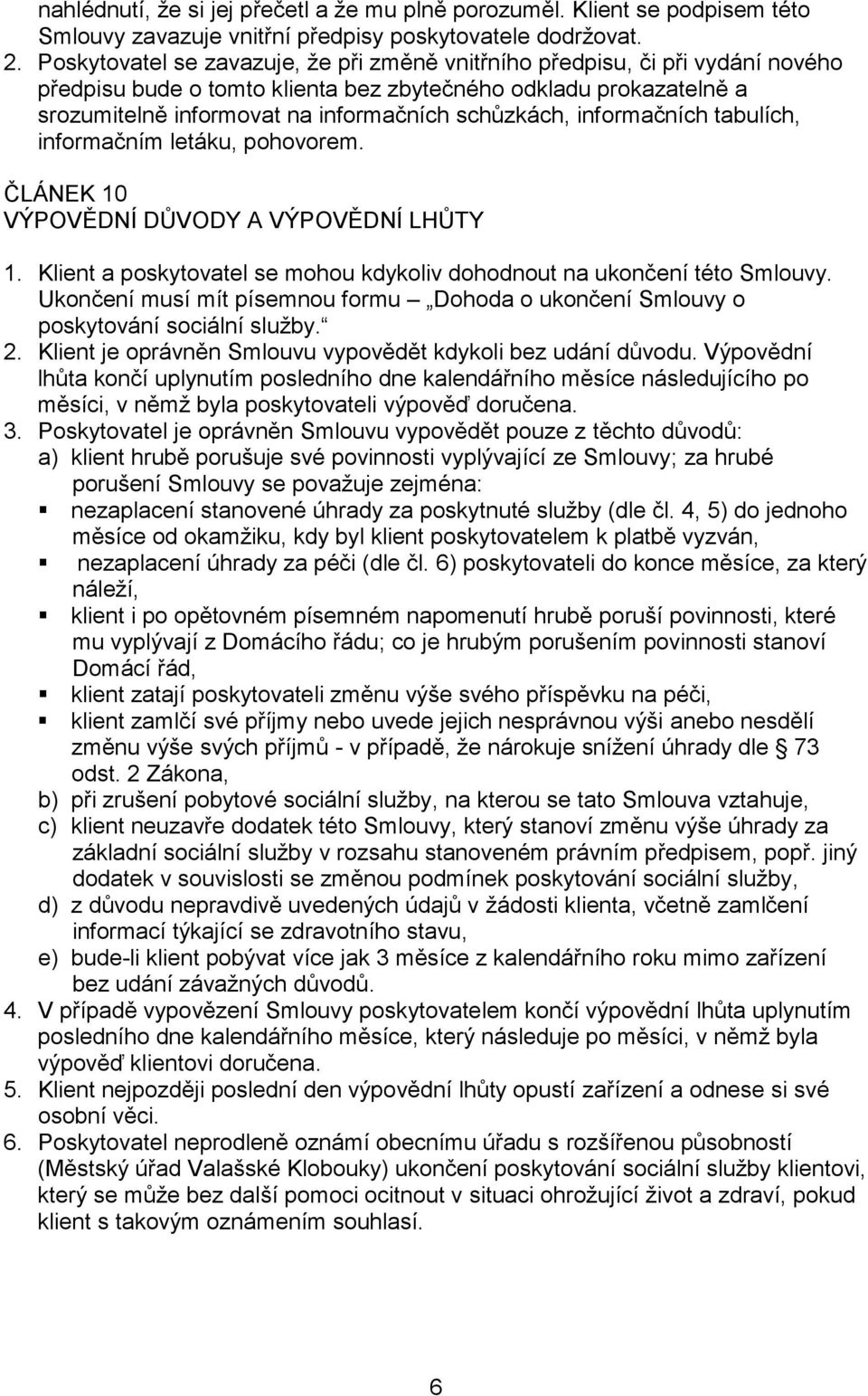 informačních tabulích, informačním letáku, pohovorem. ČLÁNEK 10 VÝPOVĚDNÍ DŮVODY A VÝPOVĚDNÍ LHŮTY 1. Klient a poskytovatel se mohou kdykoliv dohodnout na ukončení této Smlouvy.
