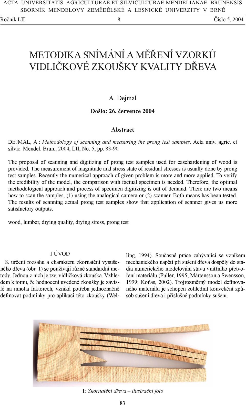 5, pp. 83-90 The proposal of scanning and digitizing of prong test samples used for casehardening of wood is provided.