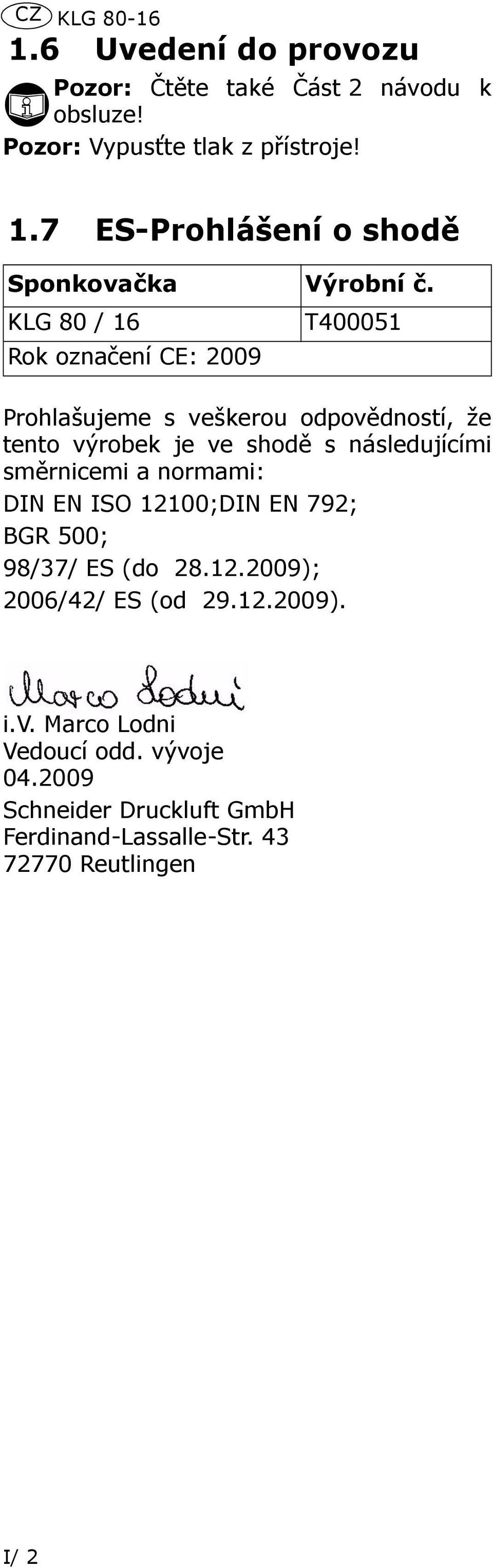 směrnicemi a normami: DIN EN ISO 12100;DIN EN 792; BGR 500; 98/37/ ES (do 28.12.2009); 2006/42/ ES (od 29.12.2009). i.v.