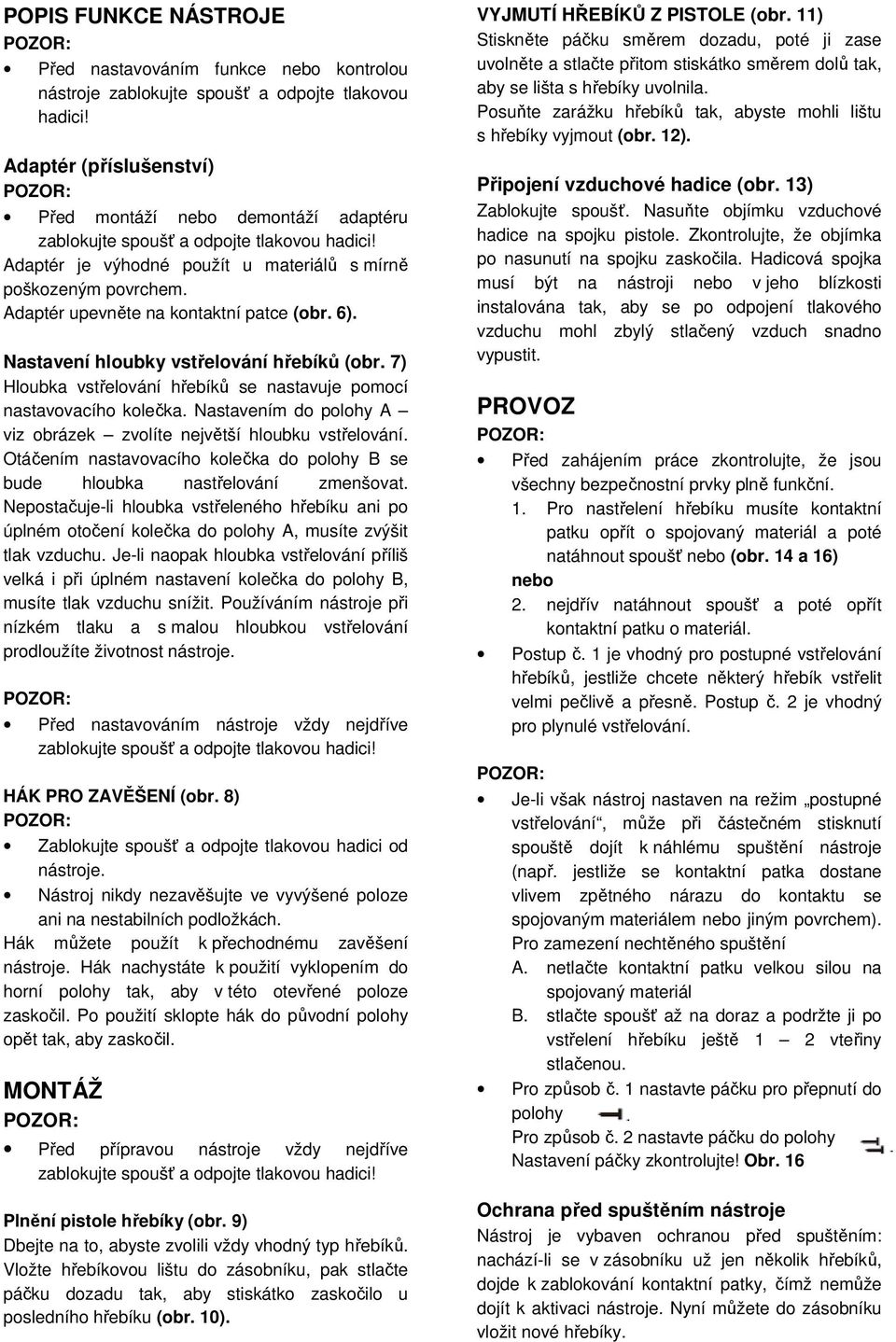 Adaptér upevněte na kontaktní patce (obr. 6). Nastavení hloubky vstřelování hřebíků (obr. 7) Hloubka vstřelování hřebíků se nastavuje pomocí nastavovacího kolečka.