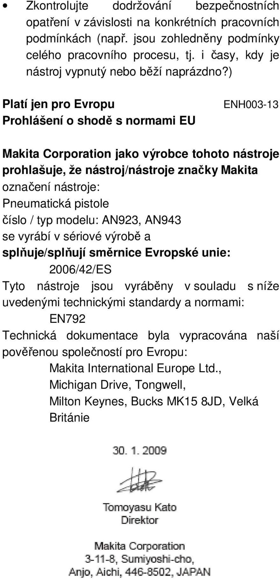) Platí jen pro Evropu Prohlášení o shodě s normami EU ENH003-13 Makita Corporation jako výrobce tohoto nástroje prohlašuje, že nástroj/nástroje značky Makita označení nástroje: Pneumatická pistole