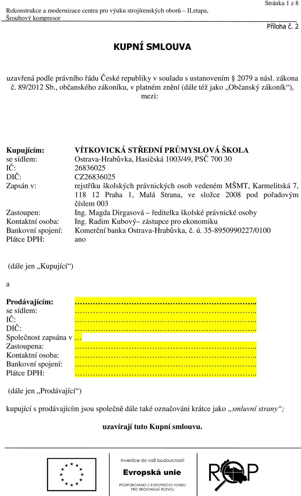 DIČ: CZ26836025 Zapsán v: rejstříku školských právnických osob vedeném MŠMT, Karmelitská 7, 118 12 Praha 1, Malá Strana, ve složce 2008 pod pořadovým číslem 003 Zastoupen: Ing.