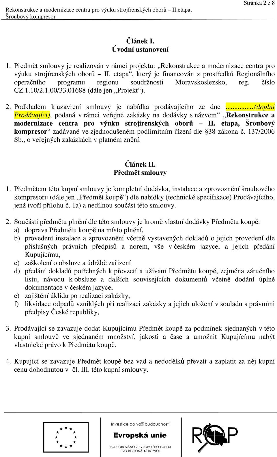 Podkladem k uzavření smlouvy je nabídka prodávajícího ze dne (doplní Prodávající), podaná v rámci veřejné zakázky na dodávky s názvem Rekonstrukce a modernizace centra pro výuku strojírenských oborů