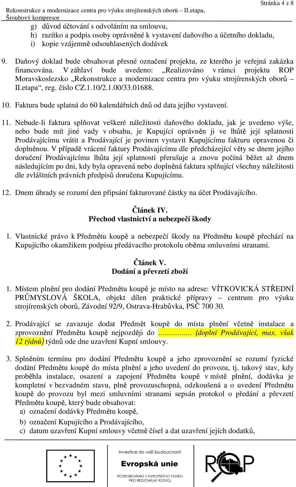 V záhlaví bude uvedeno: Realizováno v rámci projektu ROP Moravskoslezsko Rekonstrukce a modernizace centra pro výuku strojírenských oborů II.etapa, reg. číslo CZ.1.10/2.1.00/33.01688. 10.