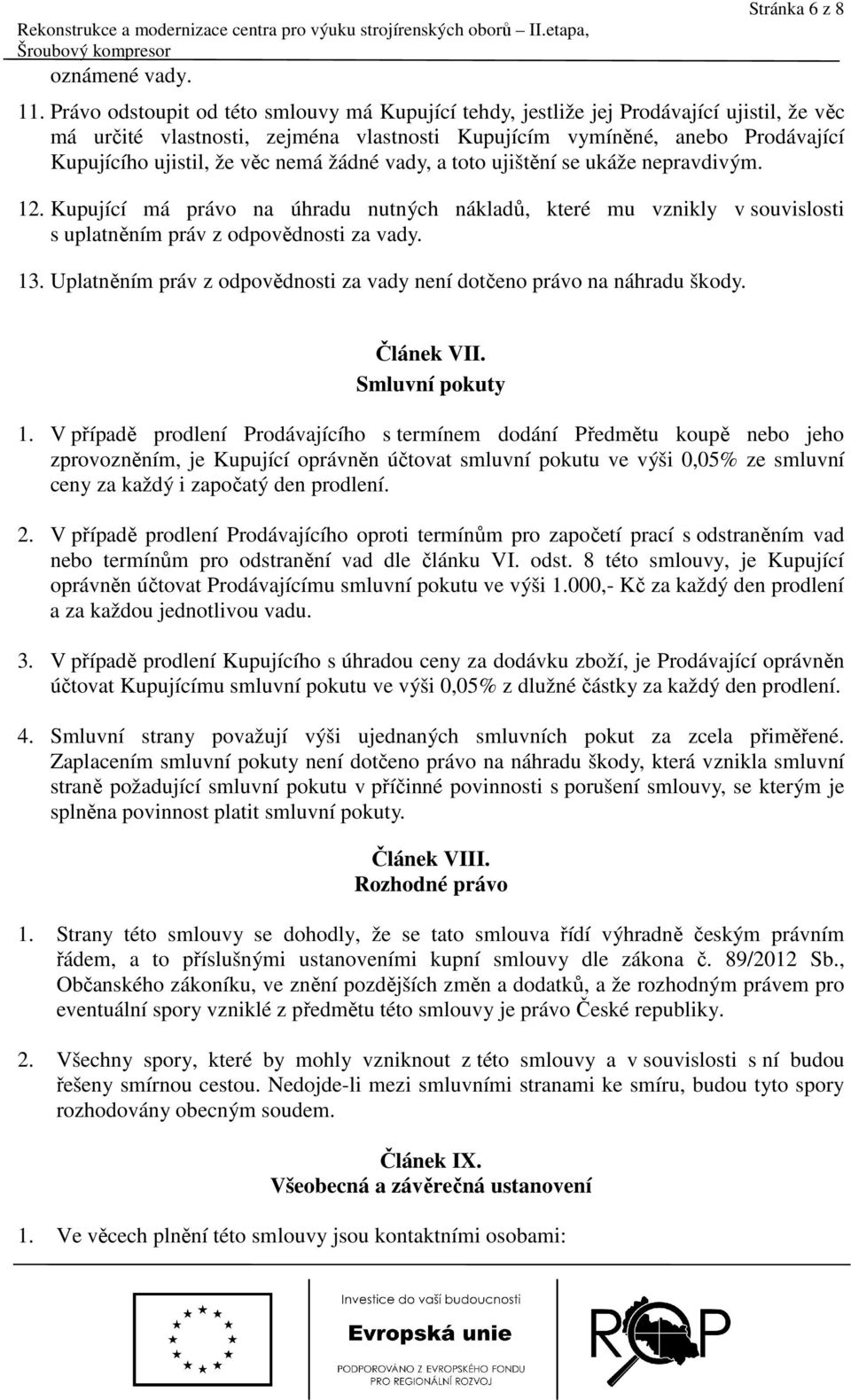 nemá žádné vady, a toto ujištění se ukáže nepravdivým. 12. Kupující má právo na úhradu nutných nákladů, které mu vznikly v souvislosti s uplatněním práv z odpovědnosti za vady. 13.